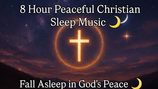 8 Hour Peaceful Christian Sleep Music | Fall Asleep in God’s Peace 🌙