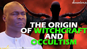 THE ORIGIN OF WITCHCRAFT AND OCCULTISM | APOSTLE JOSHUA SELMAN