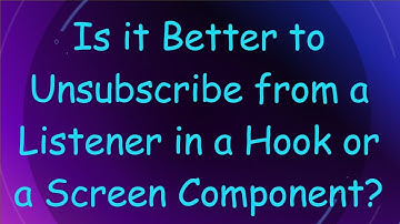 Is it Better to Unsubscribe from a Listener in a Hook or a Screen Component?