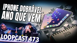 iPhone 18 FOLD JÁ NO ANO QUE VEM e com TITÂNIO?! Loopcast 473!