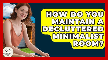 How Do You Maintain A Decluttered Minimalist Room? - Minimalist Home Life
