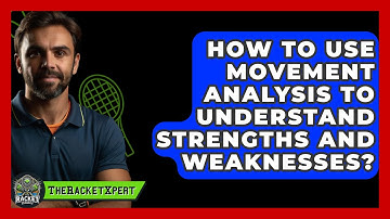 How To Use Movement Analysis To Understand Strengths And Weaknesses? - The Racket Xpert