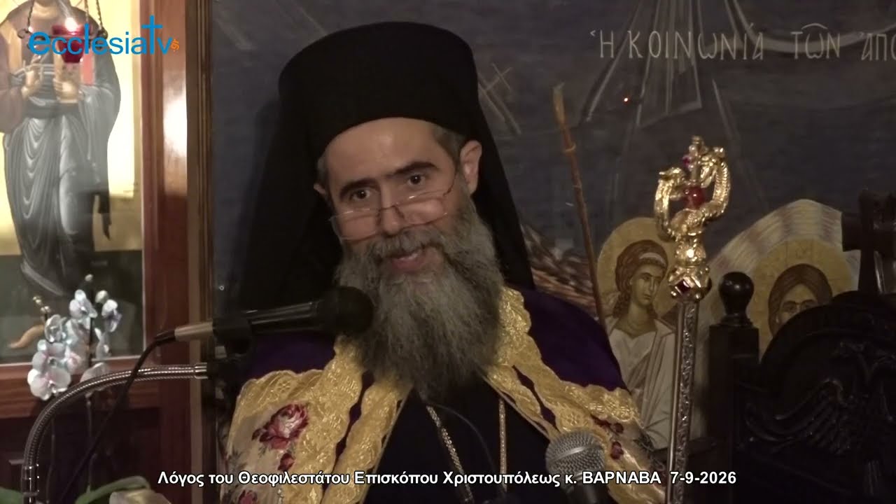 Λόγος του Θεοφιλεστάτου Επισκόπου Χριστουπόλεως κ. ΒΑΡΝΑΒΑ  7-9-2026