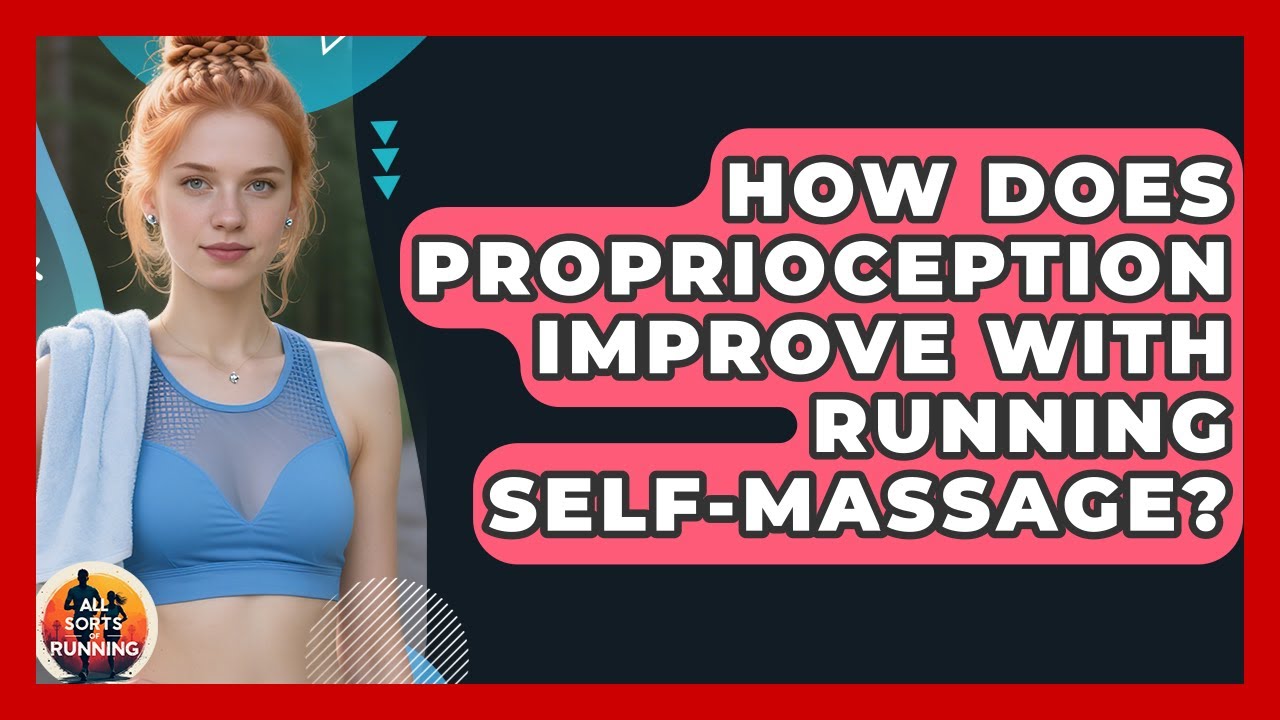 How Does Proprioception Improve With Running Self-massage? - All Sorts Of Running
