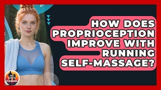 How Does Proprioception Improve With Running Self-massage - All Sorts Of Running