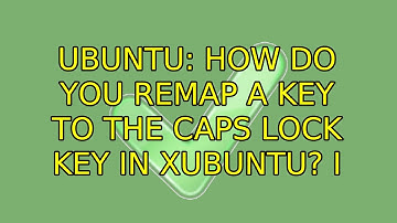 Ubuntu: How do you remap a key to the Caps Lock key in Xubuntu? (4 Solutions!!)