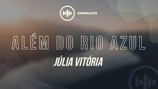Júlia Vitória - Além do Rio Azul (Letra) | Gospel Hits