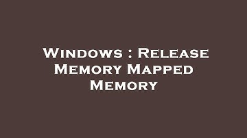 Windows : Release Memory Mapped Memory