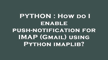 PYTHON : How do I enable push-notification for IMAP (Gmail) using Python imaplib?