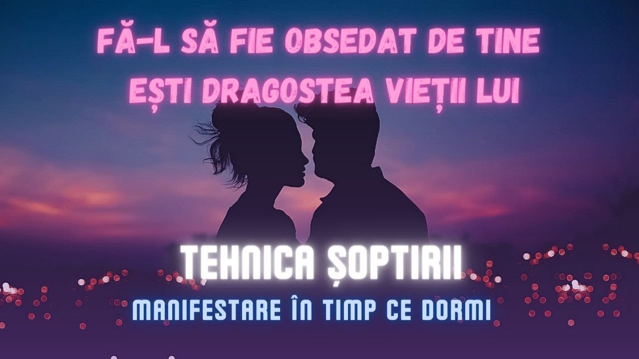 Fă-l să Devină Obsedat de Tine - Tehnica Șoptirii - Manifestare de noapte pentru IUBIRE