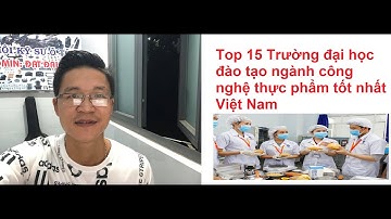 Top 15 Trường đại học đào tạo ngành công nghệ thực phẩm tốt nhất Việt Nam