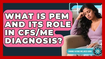 What Is PEM And Its Role In CFS/ME Diagnosis? - Chronic Fatigue Wellness Guide