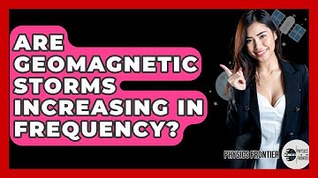 Are Geomagnetic Storms Increasing In Frequency? - Physics Frontier