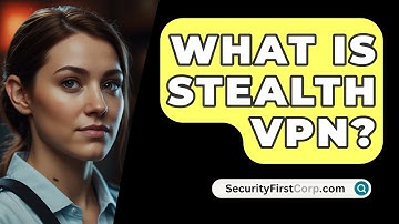 What Is Stealth VPN? - SecurityFirstCorp.com