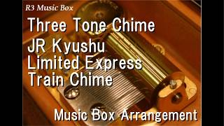 Three Tone Chime/JR Kyushu Limited Express Train Chime [Music Box]