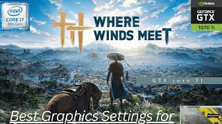 Where Winds Meet 1070 Ti Settings Max Performance High Graphics
