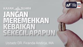 Jangan Meremehkan Kebaikan Sekecil Apapun - Ustadz Dr. Firanda Andirja, M.A.