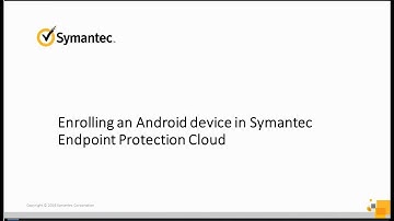 Enrolling Android device with Symantec Endpoint Protection Cloud
