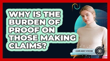 Why Is The Burden Of Proof On Those Making Claims?