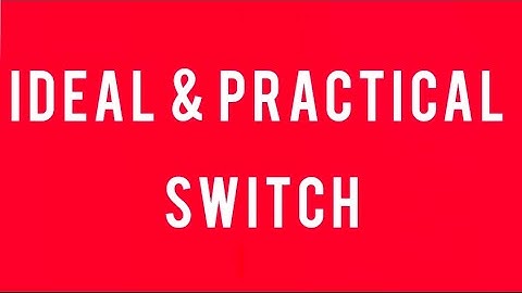 Ideal Switch & Practical Switch Explained 