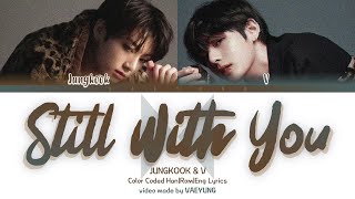 JUNGKOOK & V "Still With You" Lyrics [정국 뷔 Still With You 방탄소년단의 가사] Color Coded Lyrics Han/Rom/Eng)
