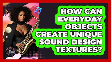 How Can Everyday Objects Create Unique Sound Design Textures? - The Musician Encyclopedia