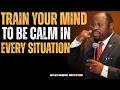 TRAIN YOUR MIND TO BE CALM IN EVERY SITUATION | MYLES MUNROE
