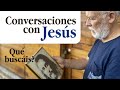 Conversaciones con Jesús ¿Qué buscáis?