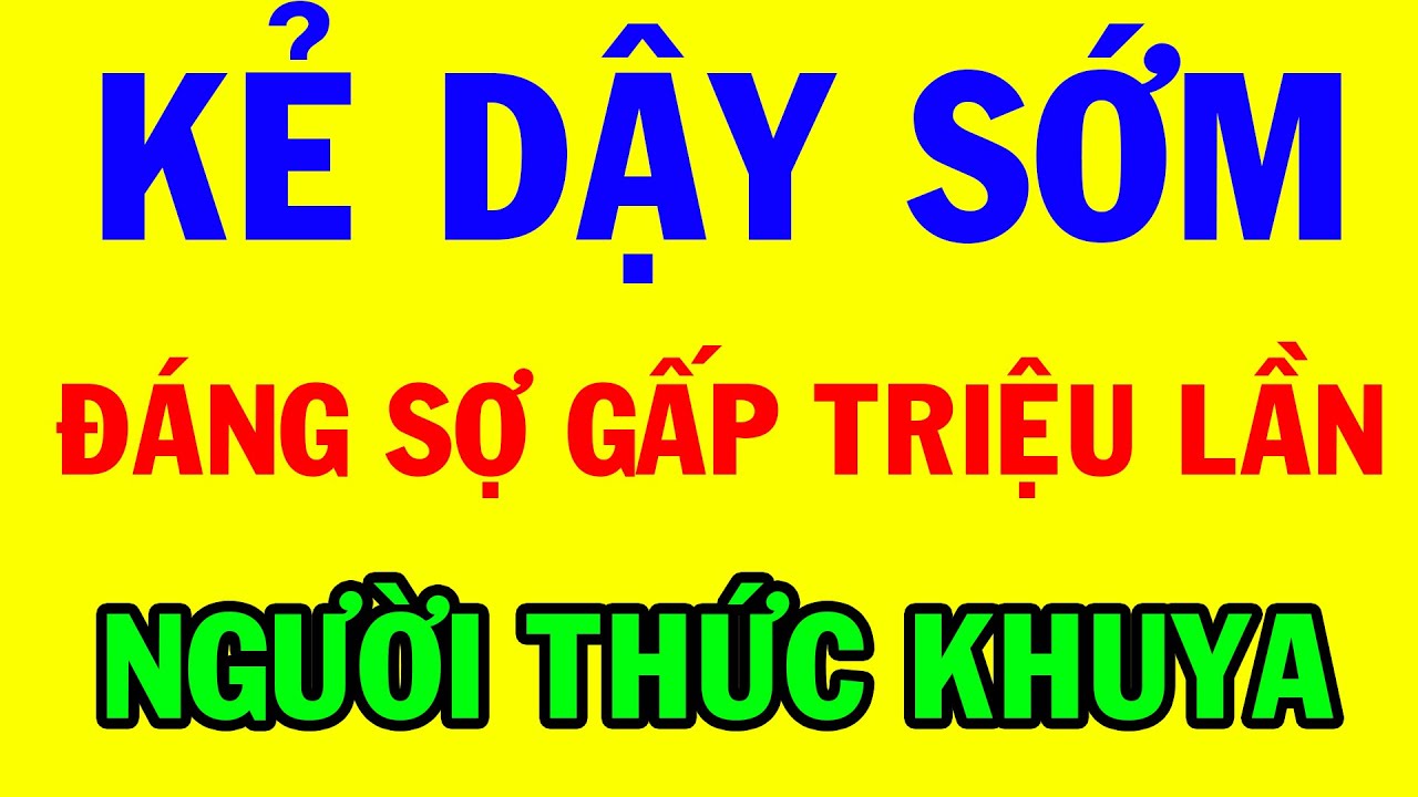 Người Dậy Sớm “đáng sợ” hơn nhiều so với Người Thức Khuya | Bí Quyết Thành Tài