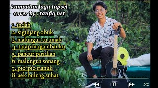 Kumpulan lagu tapsel //cover by: taufiq nst//