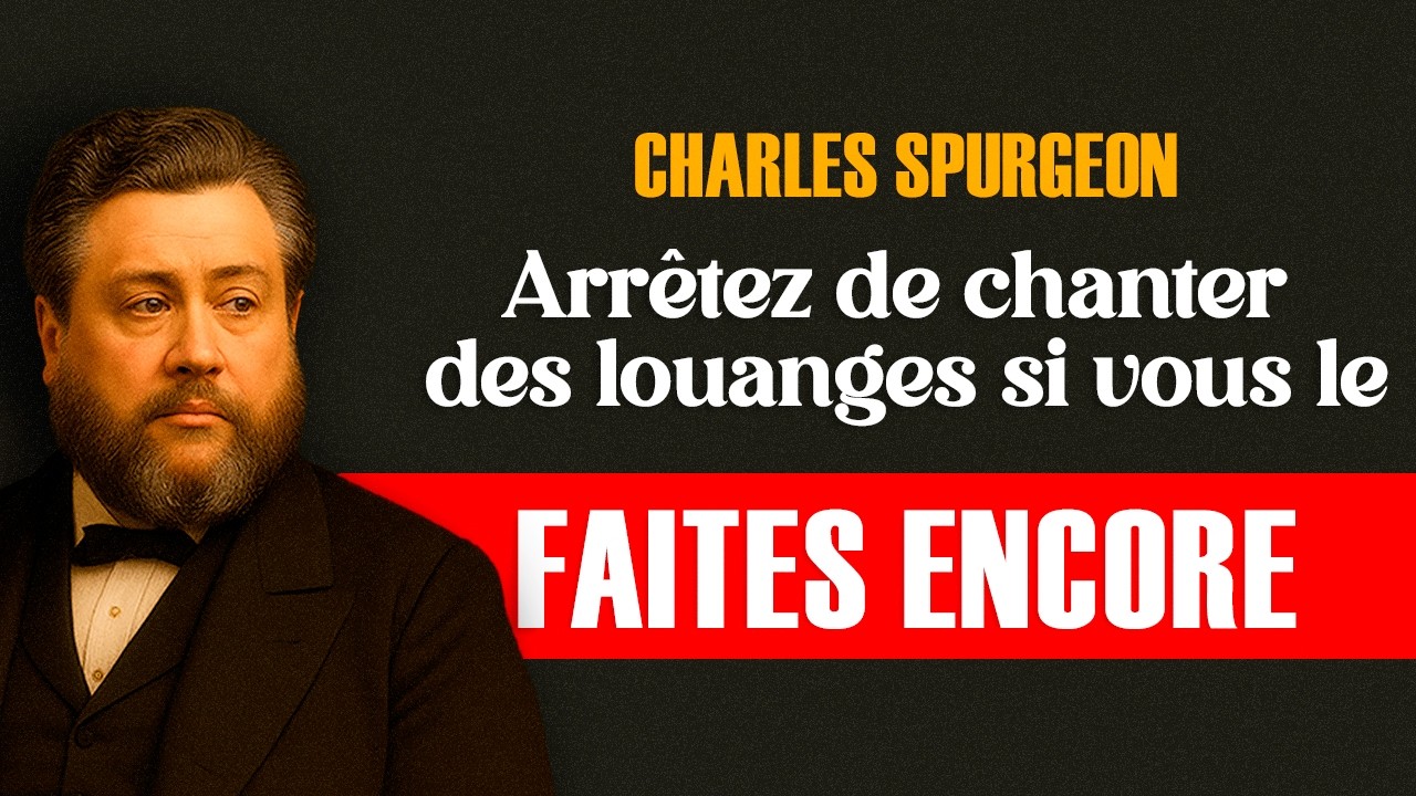 Arrêtez de chanter des louanges si vous le faites encore - Charles Spurgeon