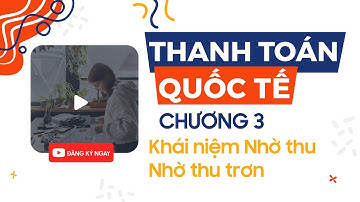 THANH TOÁN QUỐC TẾ - CHƯƠNG 3: Phương thức TTQT - Khái niệm, Nhờ thu trơn - Học viện Ngân hàng