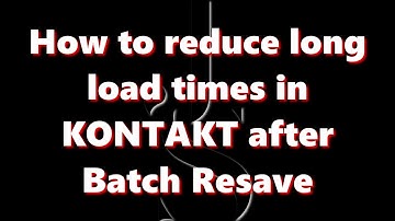 Reduce Long Loading times in Kontakt AFTER Batch Resave !!
