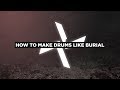 HOW TO MAKE DRUMS LIKE BURIAL [+SAMPLES]
