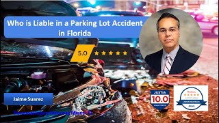 Who is Liable in a Parking Lot Accident in Florida - Jaime Suarez