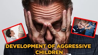 DEVELOPMENT OF AGGRESSIVE CHILDREN | Jordan Peterson
