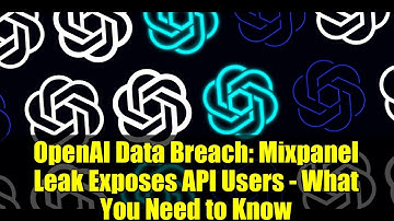 OpenAI Data Breach: Mixpanel Leak Exposes API Users - What You Need to Know