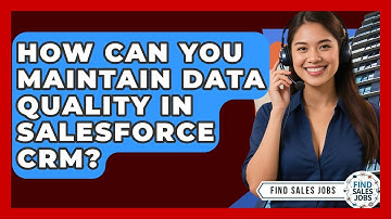 How Can You Maintain Data Quality In Salesforce CRM? - Find Sales Jobs