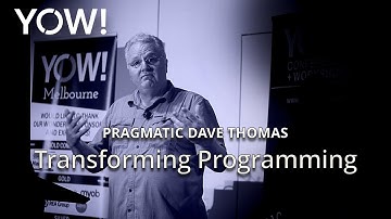 Transforming Programming • Pragmatic Dave Thomas • YOW! 2018