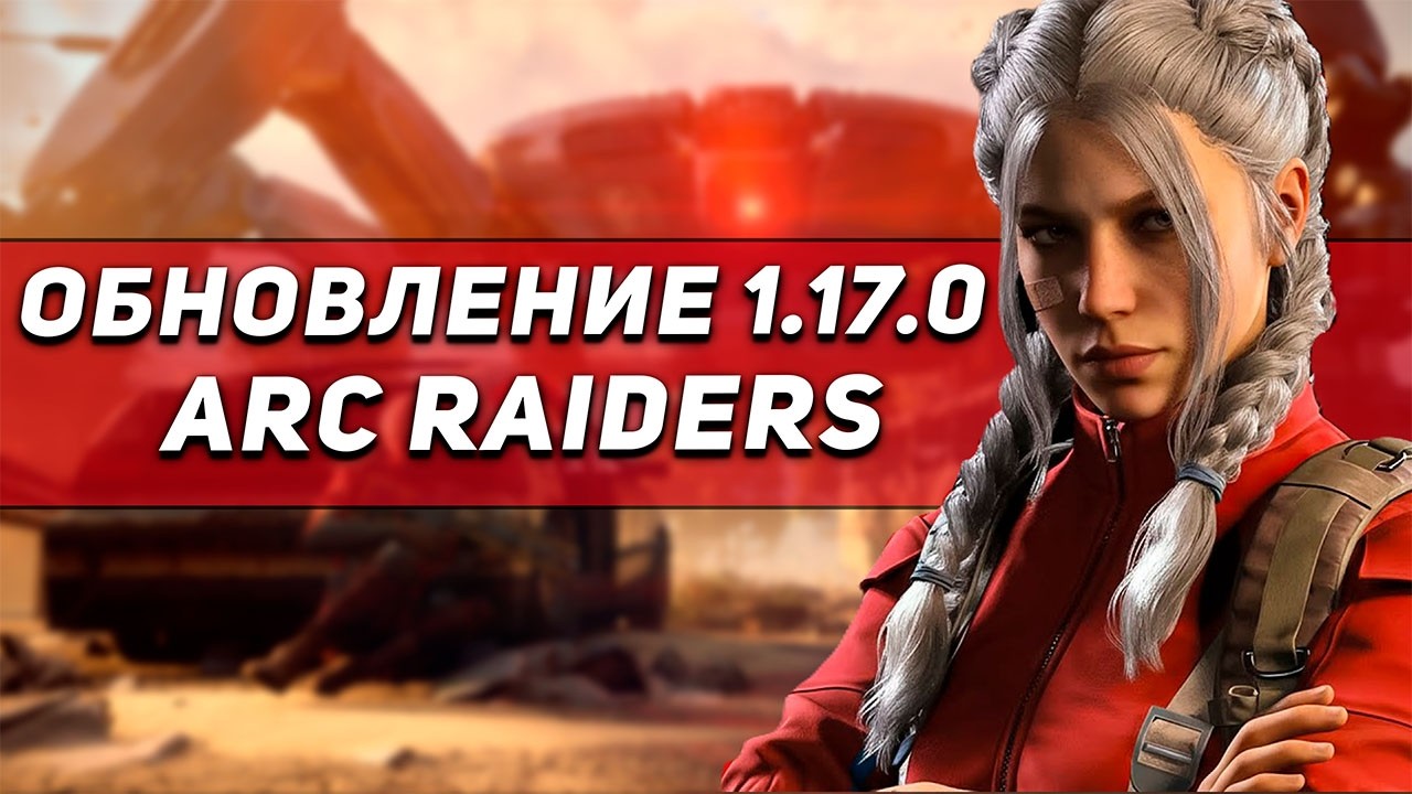 ВЫШЕЛ ГЛОБАЛЬНЫЙ ПАТЧ 1.17.0 В ARC RAIDERS | НОВЫЙ ИВЕНТ | ДВА НОВЫХ АРКА И КОЛОДА | РЕБАЛАНС ОРУЖИЯ
