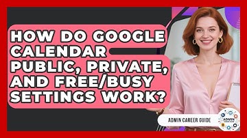 How Do Google Calendar Public, Private, And Free/busy Settings Work? - Admin Career Guide