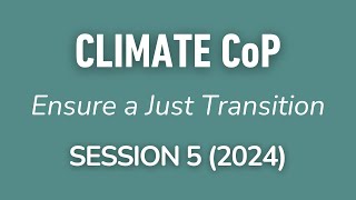 2024 Climate CoP Session 5: The Second Foundational Focus - Ensure a Just Transition