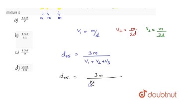 Three liquids of densities `d, 2d` , and `3d` are mixed in equal proportions of weights.