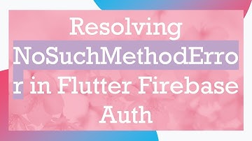 Resolving NoSuchMethodError in Flutter Firebase Auth