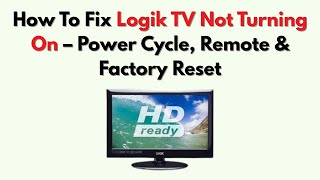 How To Fix Logik TV Not Turning On – Power Cycle, Remote & Factory Reset