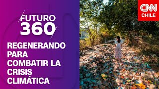 Regenerando para combatir la crisis climática | Futuro 360 | Capítulo 277