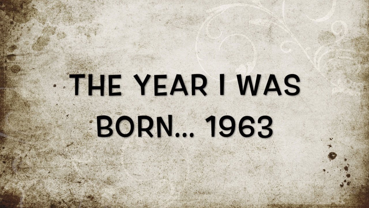 The Year I Was Born 1963 YouTube The Year I Was Born 1963 YouTube