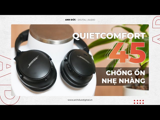 Review Bose QuietComfort 45 | Tai nghe chống ồn Bose mới nhất