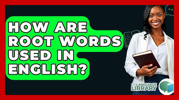 How Are Root Words Used In English? - The Language Library