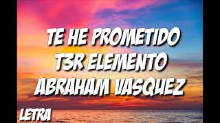 Te he prometido (letra) t3r elemento abraham Vazquez